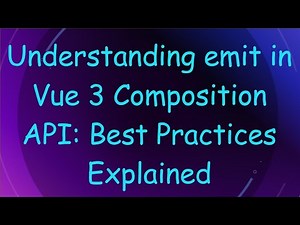 Understanding emit in Vue 3 Composition API: Best Practices Explained