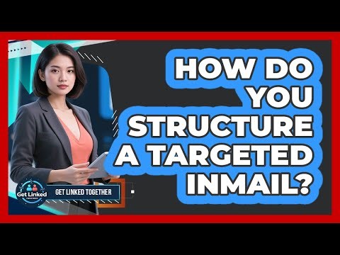 How Do You Structure A Targeted InMail?