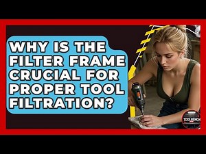 Why Is The Filter Frame Crucial For Proper Tool Filtration? - ToolBench Pros