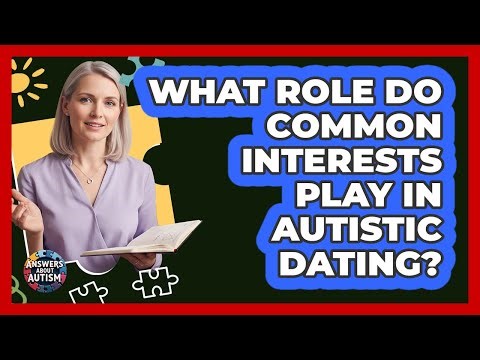What Role Do Common Interests Play In Autistic Dating?