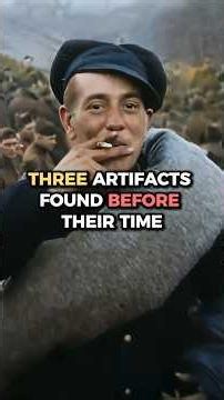 Three Artifacts Found Before Their Time