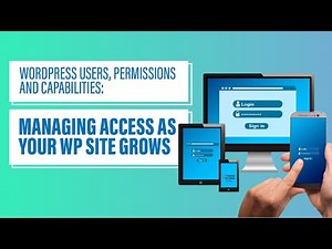 WordPress Users, Permissions and Capabilities: Managing Access as Your WP Site Grows