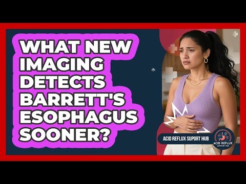 What New Imaging Detects Barrett's Esophagus Sooner? - Acid Reflux Support Hub
