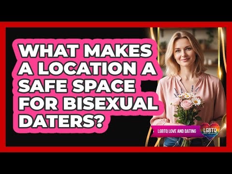 What Makes a Location a Safe Space for Bisexual Daters?