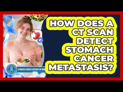 How Does A CT Scan Detect Stomach Cancer Metastasis? - Stomach Cancer Support Network