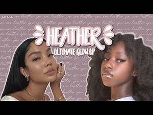 heather - ultimate glow up