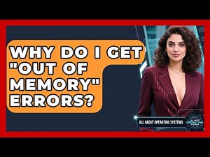 Why Do I Get "Out Of Memory" Errors? - All About Operating Systems