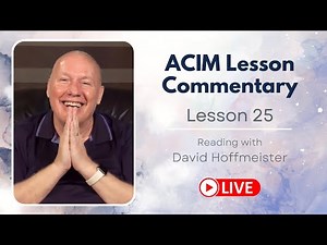 A Course in Miracles Lesson 25 Live Reading with David Hoffmeister