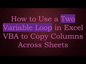 How to Use a Two Variable Loop in Excel VBA to Copy Columns Across Sheets