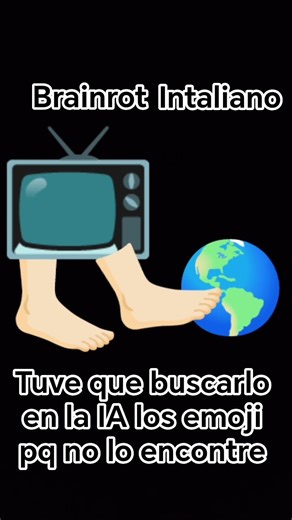 brainrot italiano les dejo el emoji por su o quieren hacer este video🦶🏻📺🌎