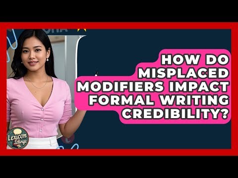 How Do Misplaced Modifiers Impact Formal Writing Credibility? - Lexicon Lounge