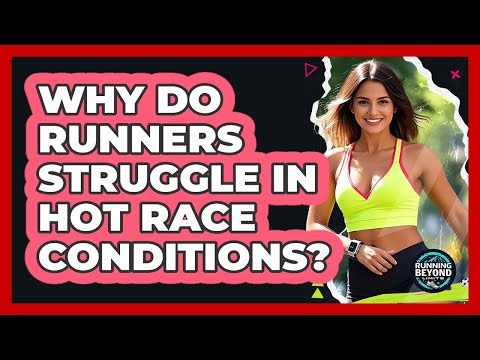 Why Do Runners Struggle In Hot Race Conditions? - Running Beyond Limits