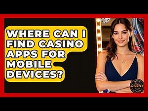 Where Can I Find Casino Apps for Mobile Devices? | Casino Winners Advisor