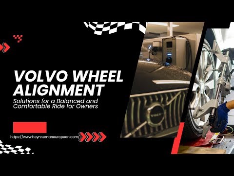 Volvo Wheel Alignment Solutions for a Balanced and Comfortable Ride for Owners