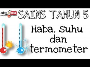 Sains Tahun 5 - Haba (Haba, suhu & termometer)