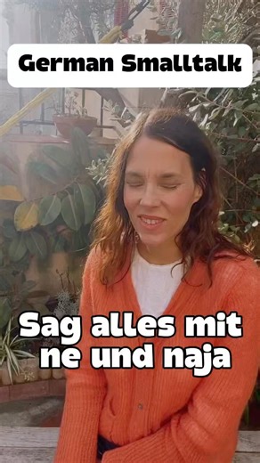 Sag' alles mit "ne" und "naja"