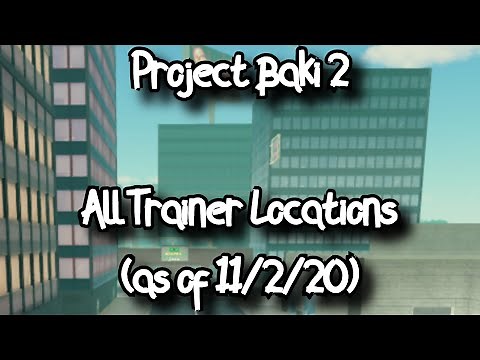 PROJECT BAKI 2 - ALL TRAINER LOCATIONS (AS OF 11/2/20) - ROBLOX