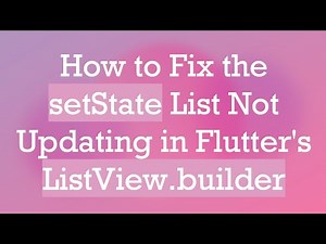 How to Fix the setState List Not Updating in Flutter's ListView.builder