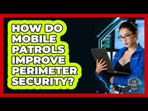How Do Mobile Patrols Improve Perimeter Security? - SecurityFirstCorp.com