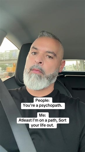 People: You're a psychopath. Me: Atleast I'm on a path, Sort your life out.