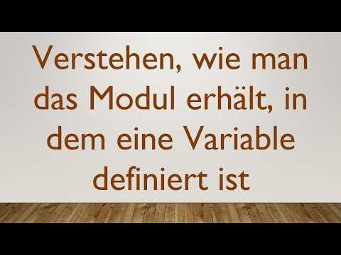 Verstehen, wie man das Modul erhält, in dem eine Variable definiert ist