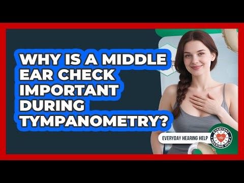 Why Is A Middle Ear Check Important During Tympanometry? - Everyday Hearing Help