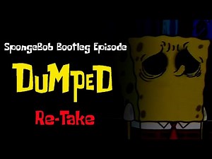 SpongeBob Bootleg Episode - Dumped Retake