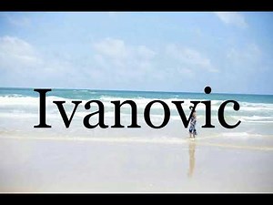 How To Pronounce Ivanovic🌈🌈🌈🌈🌈🌈Pronunciation Of Ivanovic