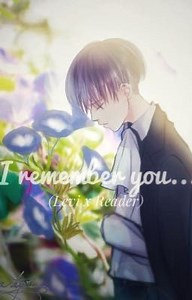 I Remember You...  (A Levi x Reader) (Rewritten) - Chapter 4