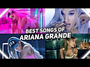 Ariana Grande’s Top Hits | Best Songs