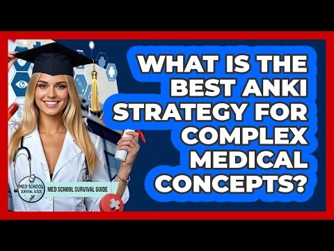 What Is The Best Anki Strategy For Complex Medical Concepts? - Med School Survival Guide