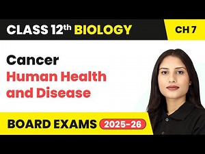 Cancer - Human Health and Disease | Class 12 Biology Chapter 7 | CBSE 2025-26