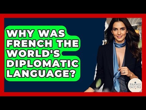 Why Was French The World's Diplomatic Language? - France Fact File