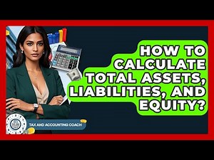 How To Calculate Total Assets, Liabilities, And Equity? - Tax and Accounting Coach