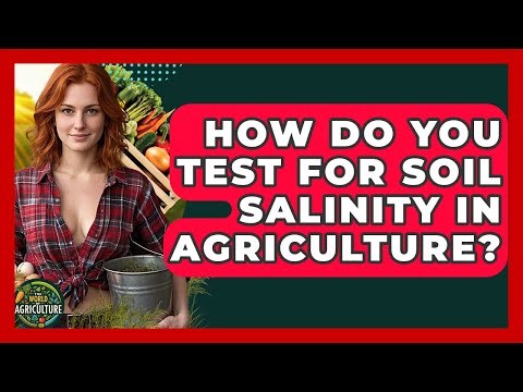 How Do You Test For Soil Salinity In Agriculture? - The World of Agriculture