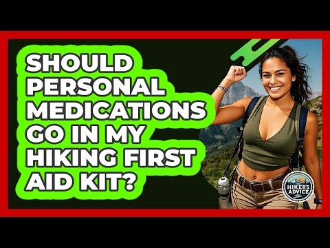 Should Personal Medications Go In My Hiking First Aid Kit? - The Hiker's Advice