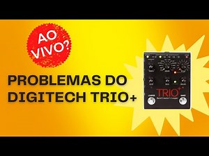 PROBLEMAS DO DIGITECH TRIO PLUS | DÁ PARA FAZER AO VIVO?