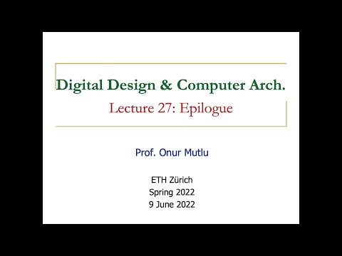 Digital Design & Computer Architecture - Lecture 27: Epilogue (Spring 2022)