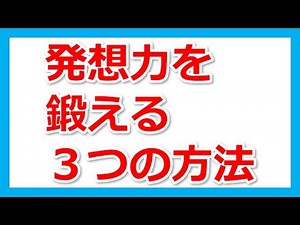 【13】クリエイティブな発想力・アイディア力を鍛える３つの方法