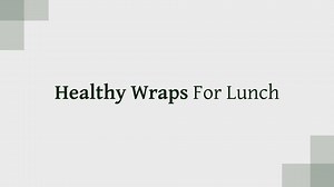 55 Healthy Wraps For Lunch That Are Easy To Make: