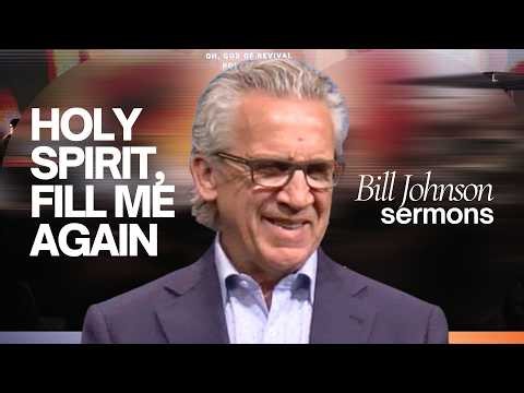 Let the Holy Spirit Fill You Afresh - Best of Bill Johnson Sermons | Bethel Church