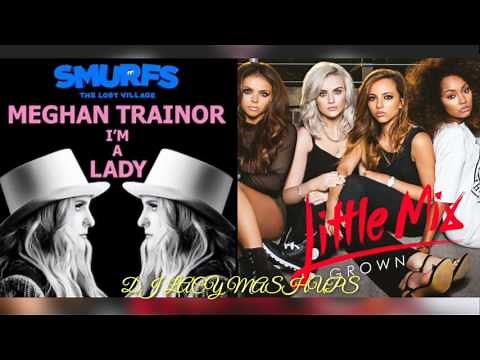 Meghan Trainor x Little Mix ~ I'm A Lady x Grown ~ I'm A Grown Lady Mashup
