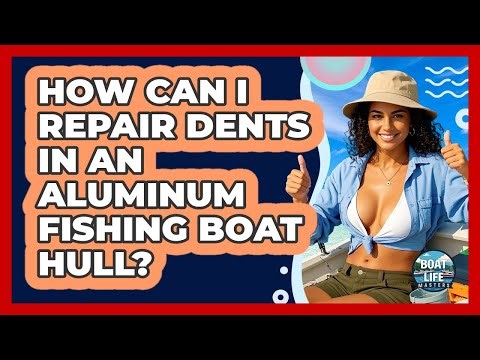 How Can I Repair Dents In An Aluminum Fishing Boat Hull? - Boat Life Masters