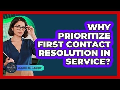 Why Prioritize First Contact Resolution In Service?