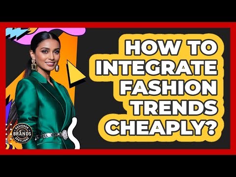 How To Integrate Fashion Trends Cheaply?