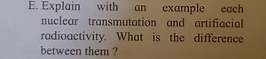 Explain with an example each nuclear transmutation and artifici... | Filo