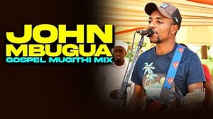 Latest John Mbugua Live Gospel Mugithi Mix 2025 Latest Mugithi Mix 2025 Swahili Worship Tv Mp3 & Mp4 Download - clip.africa.com
