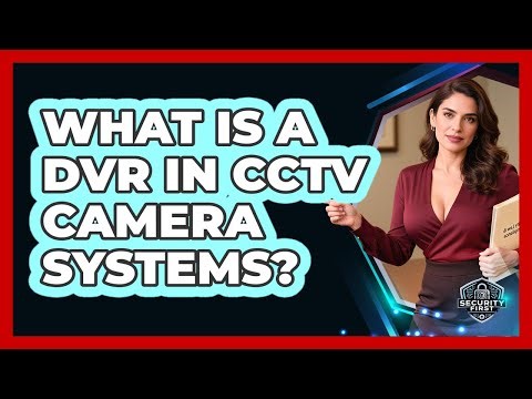 What Is A DVR In CCTV Camera Systems? - SecurityFirstCorp.com