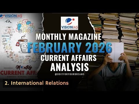 VisionIAS Monthly Magazine February 2025|Current Affairs Analysis: International Relations|UPSC 2026
