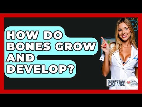 How Do Bones Grow And Develop? - Nursing Knowledge Exchange